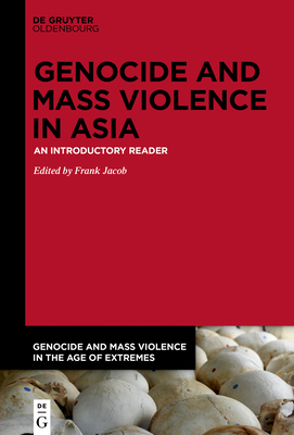 Genocide and Mass Violence in Asia: An Introductory Reader (Genocide and Mass Violence in the Age of Extremes, 1)