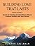 Building Love That Lasts: Secrets for Creating an Extraordinary Life and Profound Intimacy with Your Partner