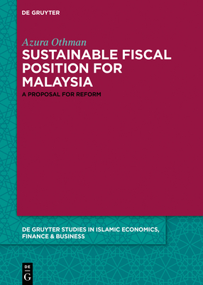 Towards a Sustainable Fiscal Position for Malaysia: A Proposal for Reform (De Gruyter Studies in Islamic Economics, Finance and Business, 11)