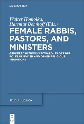 Female Rabbis, Pastors, and Ministers: Gendered Pathways Toward Leadership Roles in Jewish and Other Religious Traditions (Studia Judaica)