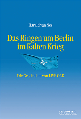 Das Ringen um Berlin im Kalten Krieg: Die Geschichte von Live Oak (Entstehung und Probleme des Atlantischen Bündnisses, 12) (German Edition)