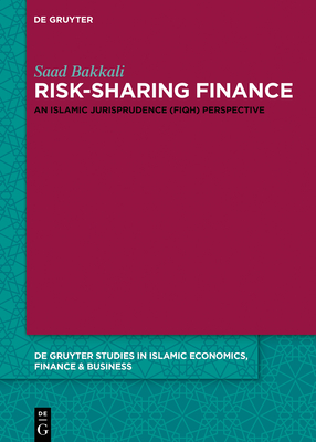 Risk-Sharing Finance: An Islamic Jurisprudence (Fiqh) Perspective (De Gruyter Studies in Islamic Economics, Finance and Business, 10)