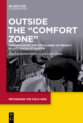 Outside the "Comfort Zone": Performances and Discourses of Privacy in Late Socialist Europe (Rethinking the Cold War, 5)
