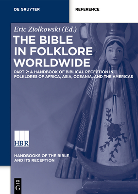 The Bible in Folklore Worldwide: A Handbook of Biblical Reception in Folklores of Africa, Asia, Oceania, and the Americas (Handbooks of the Bible and Its Reception (HBR), 1/2)