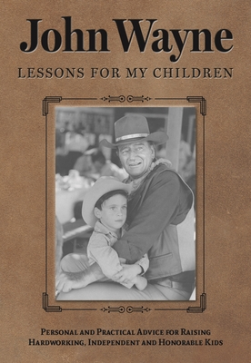 John Wayne: Lessons for My Children: Personal and Practical Advice for Raising Hardworking, Independent and Honorable Kids (Leather Bound)