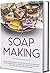 Soap Making: Book for Beginners to Learn How to Make a Fragrant and Colorful Soap at Home. Discover the Techniques. Use Spices, Essential Oils, and Herbs.