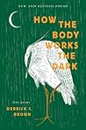How the Body Works the Dark by Derrick C. Brown