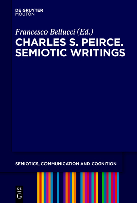 Charles S. Peirce. Selected Writings on Semiotics, 1894–1912 (Semiotics, Communication and Cognition [SCC], 21)