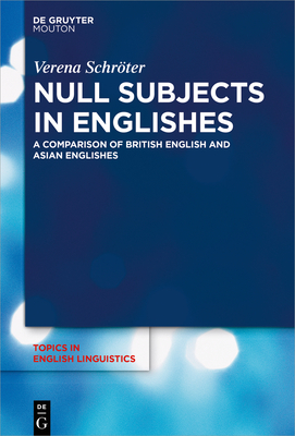 Null Subjects in Englishes: A Comparison of British English and Asian Englishes (Topics in English Linguistics [TiEL], 102)