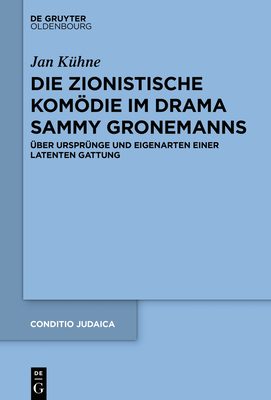 Die zionistische Komödie im Drama Sammy Gronemanns: Über Ursprünge und Eigenarten einer latenten Gattung (Conditio Judaica, 94) (German Edition)