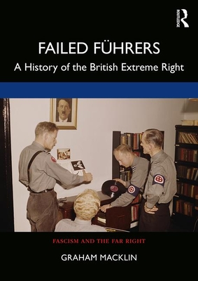 Failed Führers: A History of Britain’s Extreme Right (Paperback)