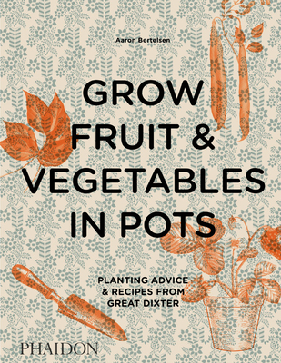 Grow Fruit & Vegetables in Pots: Planting Advice & Recipes from Great Dixter (Hardcover)