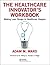 The Healthcare Innovator's Workbook: Making Lean Design in Healthcare Happen