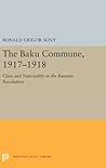 The Baku Commune, 1917-1918: Class and Nationality in the Russian Revolution (Princeton Legacy Library)