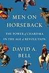 Men on Horseback: The Power of Charisma in the Age of Revolution Men on Horseback: The Power of Charisma in the Age of Revolution