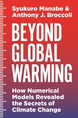 Beyond Global Warming How Numerical Models Revealed The Secrets Of Climate Change By Syukuro Manabe