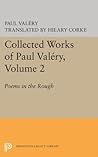 Collected Works of Paul Valery, Volume 2: Poems in the Rough (Bollingen Series)