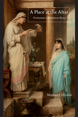A Place at the Altar: Priestesses in Republican Rome (Hardcover)