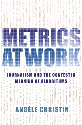 Metrics at Work: Journalism and the Contested Meaning of Algorithms (Hardcover)