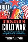 In the Shadow of the Cold War by Timothy J. Lynch