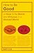 How to be Good: or How to B...