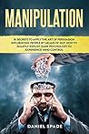 Manipulation: 18 Secrets to Apply the Art of Persuasion Influencing People by means of NLP; How to Smartly Exploit Dark Psychology to Experience Mind Control
