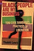 "Black People Are My Business": Toni Cade Bambara's Practices of Liberation