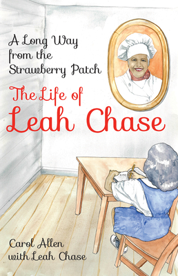 Long Way from the Strawberry Patch, A: The Life of Leah Chase