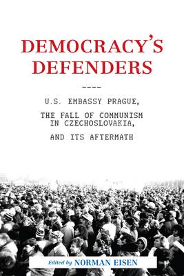 Democracy's Defenders: U.S. Embassy Prague, the Fall of Communism in Czechoslovakia, and Its Aftermath (Hardcover)