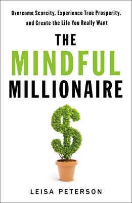 The Mindful Millionaire:  Overcome Scarcity, Experience True Prosperity, and Create the Life You Really Want (Paperback)