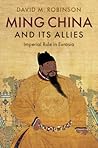 Ming China and Its Allies by David M. Robinson