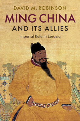 Ming China and Its Allies: Imperial Rule in Eurasia (Hardcover)