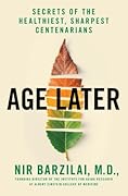 Age Later: Secrets of the Healthiest, Sharpest Centenarians