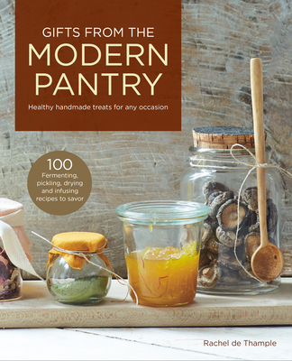 Gifts from the Modern Pantry: Healthy Handmade Treats for Any Occasion