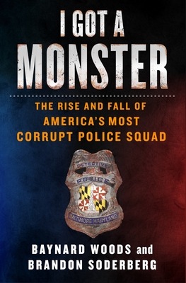 I Got a Monster: The Rise and Fall of America's Most Corrupt Police Squad (Hardcover)