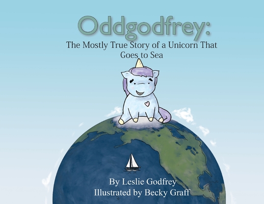 Oddgodfrey: The Mostly True Story of a Unicorn That Goes To Sea (Oddgodfrey's Adventures at Sea)