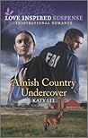 Amish Country Undercover by Katy Lee