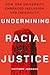 Undermining Racial Justice:...