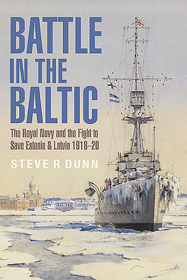 Battle in the Baltic: The Royal Navy and the Fight to Save Estonia and Latvia, 1918-20 (Hardcover)