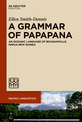 A Grammar of Papapana: An Oceanic Language of Bougainville, Papua New Guinea (Pacific Linguistics [PL], 659)