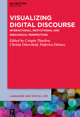 Visualizing Digital Discourse: Interactional, Institutional and Ideological Perspectives (Language and Social Life [LSL], 21)