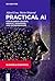 Practical AI for Business Leaders, Product Managers, and Entr... by Alfred Essa