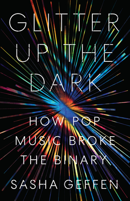 Glitter Up the Dark: How Pop Music Broke the Binary (Paperback)