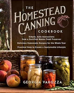 The Homestead Canning Cookbook: •Simple, Safe Instructions from a Certified Master Food Preserver •Over 150 Delicious, Homemade Recipes •Practical Help ... Lifestyle (The Homestead Essentials)