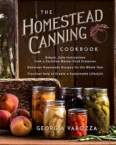 The Homestead Canning Cookbook: •Simple, Safe Instructions from a Certified Master Food Preserver •Over 150 Delicious, Homemade Recipes •Practical Help ... Lifestyle (The Homestead Essentials)