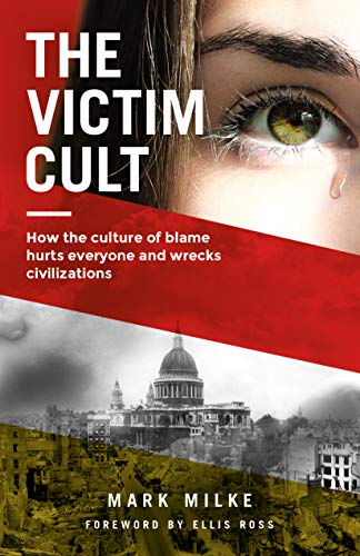 The Victim Cult: How the culture of blame hurts everyone and wrecks civilizations (Kindle Edition)
