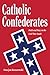 Catholic Confederates: Faith and Duty in the Civil War South