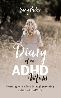 Diary of an ADHD Mum: Learning to Live, Love and Laugh Parenting a Child with ADHD