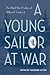 A Young Sailor at War: The ...