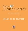 Easy Elegant Boards: Recipes Inspiration for Lavishly Abundant Platters, Spreads and Charcuterie Easy Elegant Boards: Recipes Inspiration for Lavishly Abundant Platters, Spreads and Charcuterie